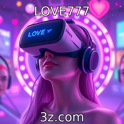 LOVE777 | Desenvolvimentos nas tecnologias de realidade virtual para jogos